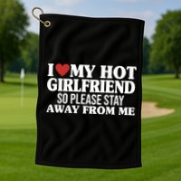 I Heart My Hot Girlfriend So Please Stay Sway From Me Golf Towel