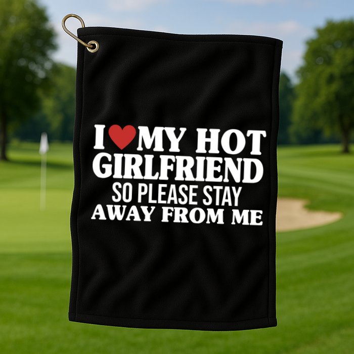 I Heart My Hot Girlfriend So Please Stay Sway From Me Golf Towel
