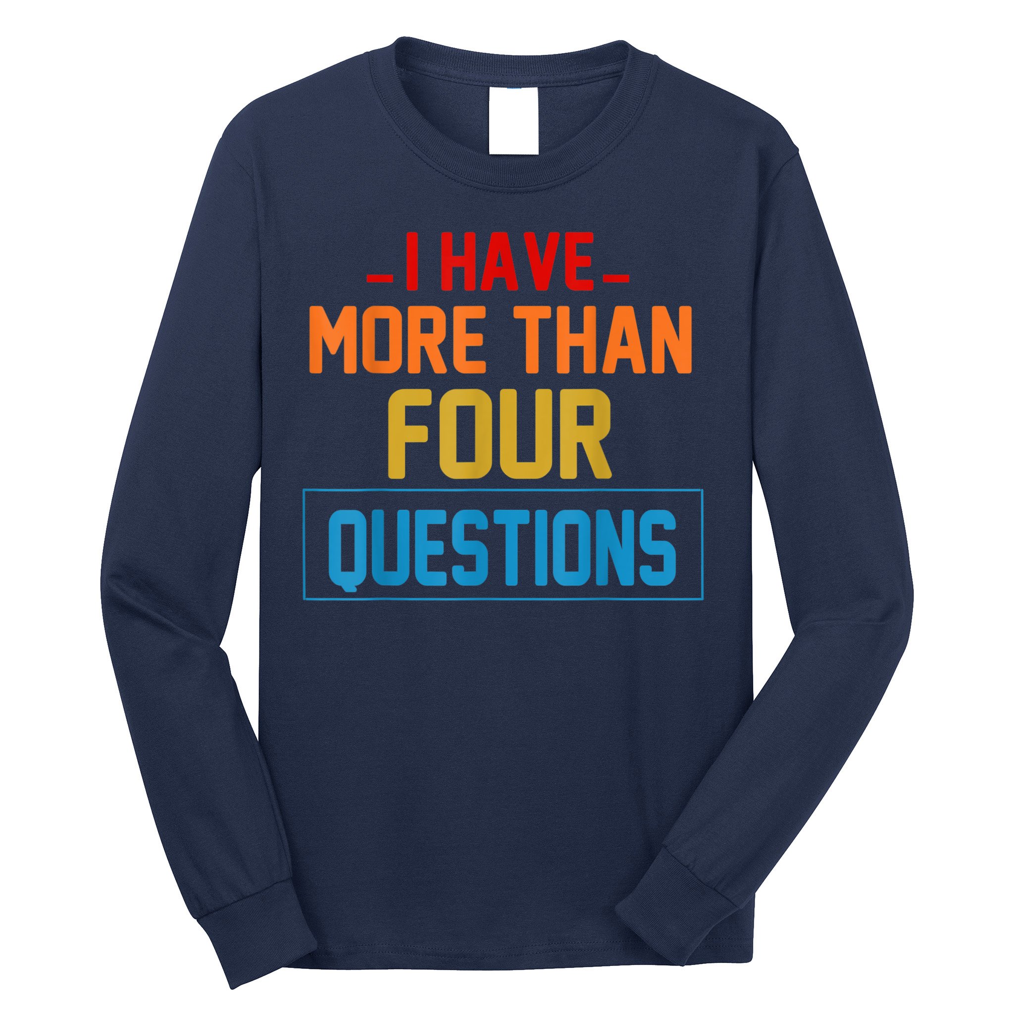 I Have More Than Four Questions Passover Long Sleeve Shirt