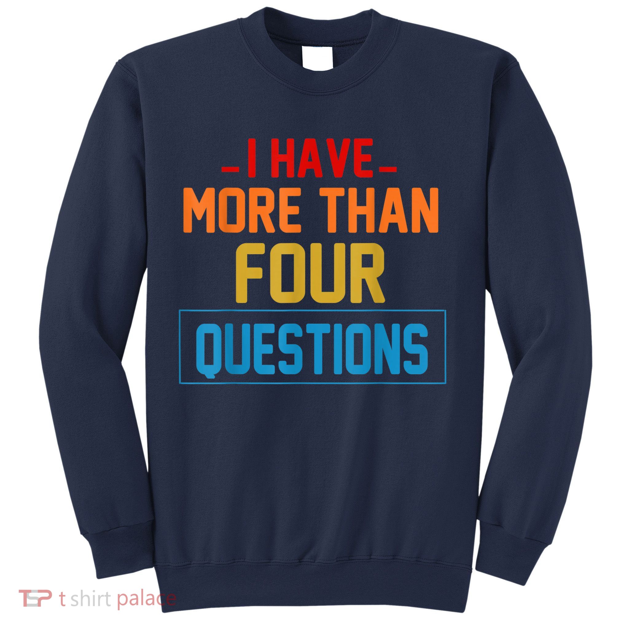 I Have More Than Four Questions Passover Sweatshirt