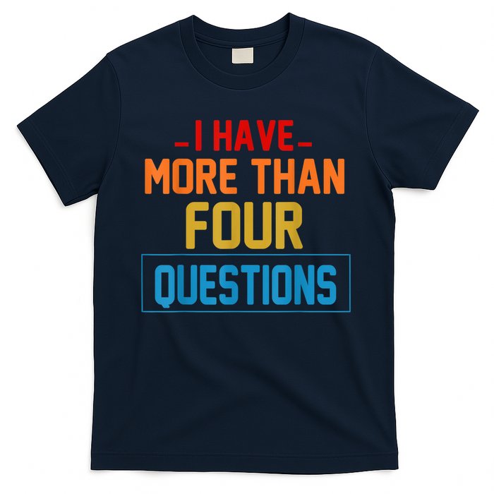 I Have More Than Four Questions Passover T-Shirt