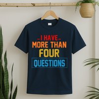 I Have More Than Four Questions Passover T-Shirt