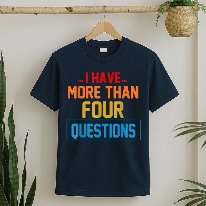 I Have More Than Four Questions Passover T-Shirt