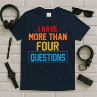 I Have More Than Four Questions Passover T-Shirt