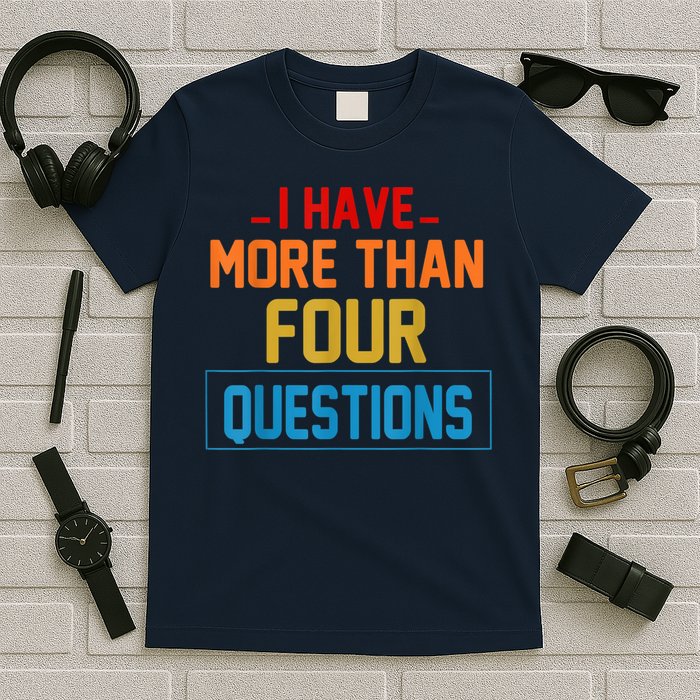 I Have More Than Four Questions Passover T-Shirt