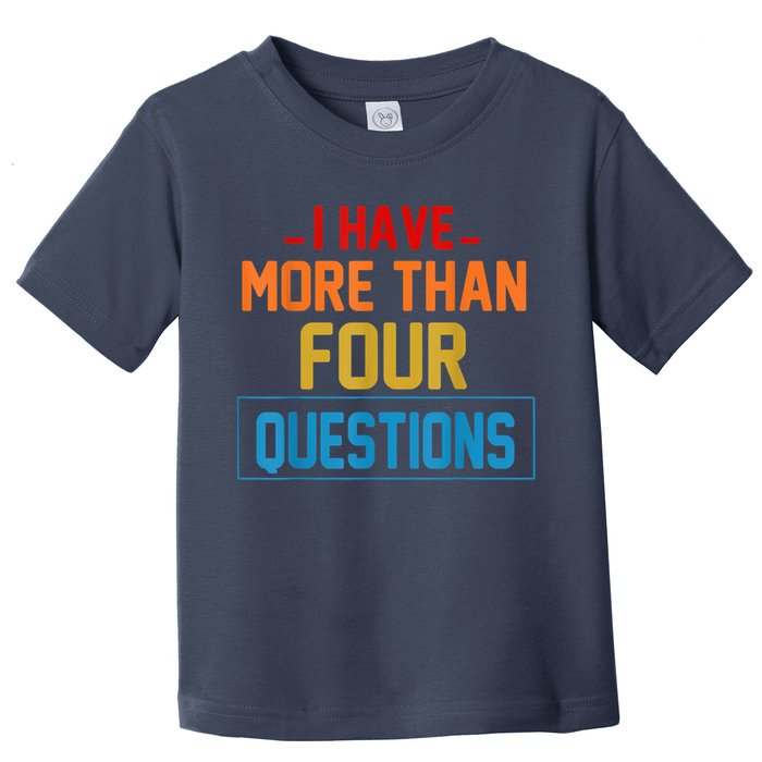 I Have More Than Four Questions Passover Toddler T-Shirt