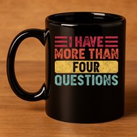 I Have More Than Four Questions Passover 11oz C Handle Ceramic Mug