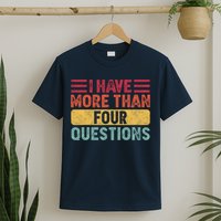 I Have More Than Four Questions Passover T-Shirt