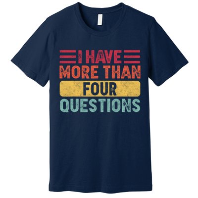 I Have More Than Four Questions Passover Premium T-Shirt
