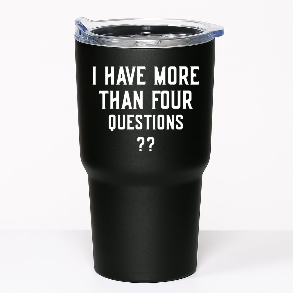 I Have More Than Four Questions Passover Tumbler