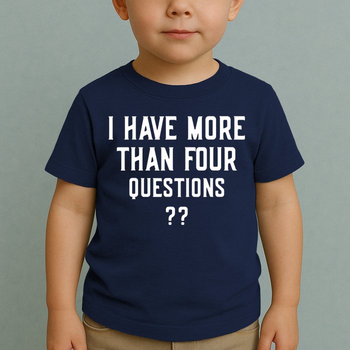 I Have More Than Four Questions Passover Toddler T-Shirt