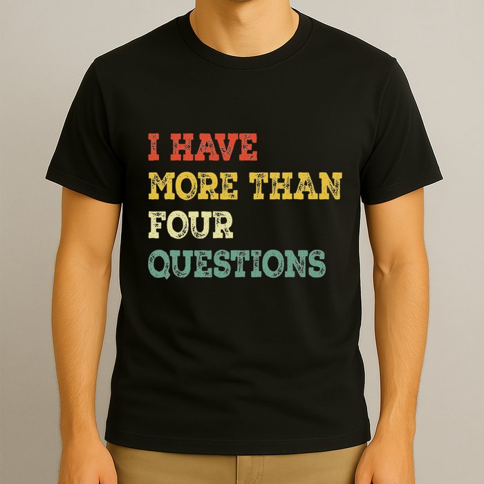 I Have More Than Four Questions Funny Happy Passover T-Shirt