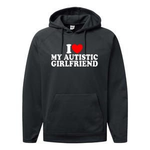 I Heart My Autistic Girlfriend I Love My Autistic Girlfriend Performance Fleece Hoodie