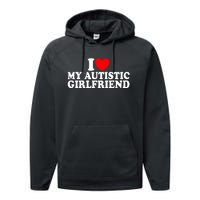 I Heart My Autistic Girlfriend I Love My Autistic Girlfriend Performance Fleece Hoodie