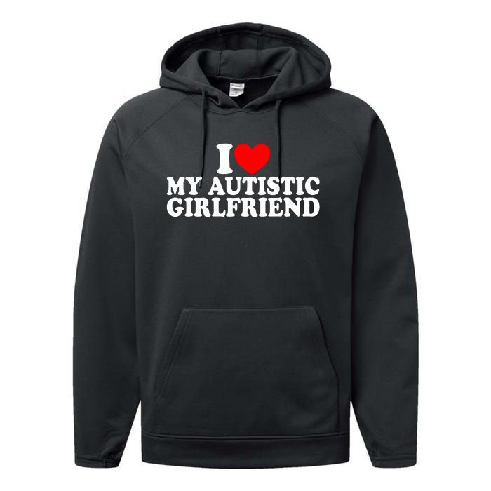 I Heart My Autistic Girlfriend I Love My Autistic Girlfriend Performance Fleece Hoodie