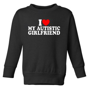 I Heart My Autistic Girlfriend I Love My Autistic Girlfriend Toddler Sweatshirt