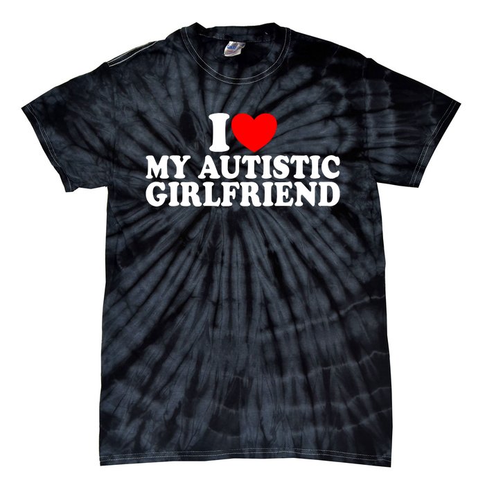 I Heart My Autistic Girlfriend I Love My Autistic Girlfriend Tie-Dye T-Shirt