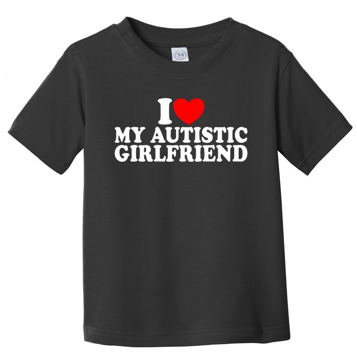 I Heart My Autistic Girlfriend I Love My Autistic Girlfriend Toddler T-Shirt