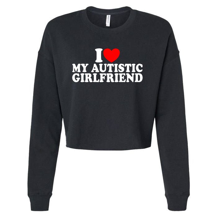 I Heart My Autistic Girlfriend I Love My Autistic Girlfriend Cropped Pullover Crew