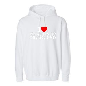 I Heart My Autistic Girlfriend I Love My Autistic Girlfriend Garment-Dyed Fleece Hoodie