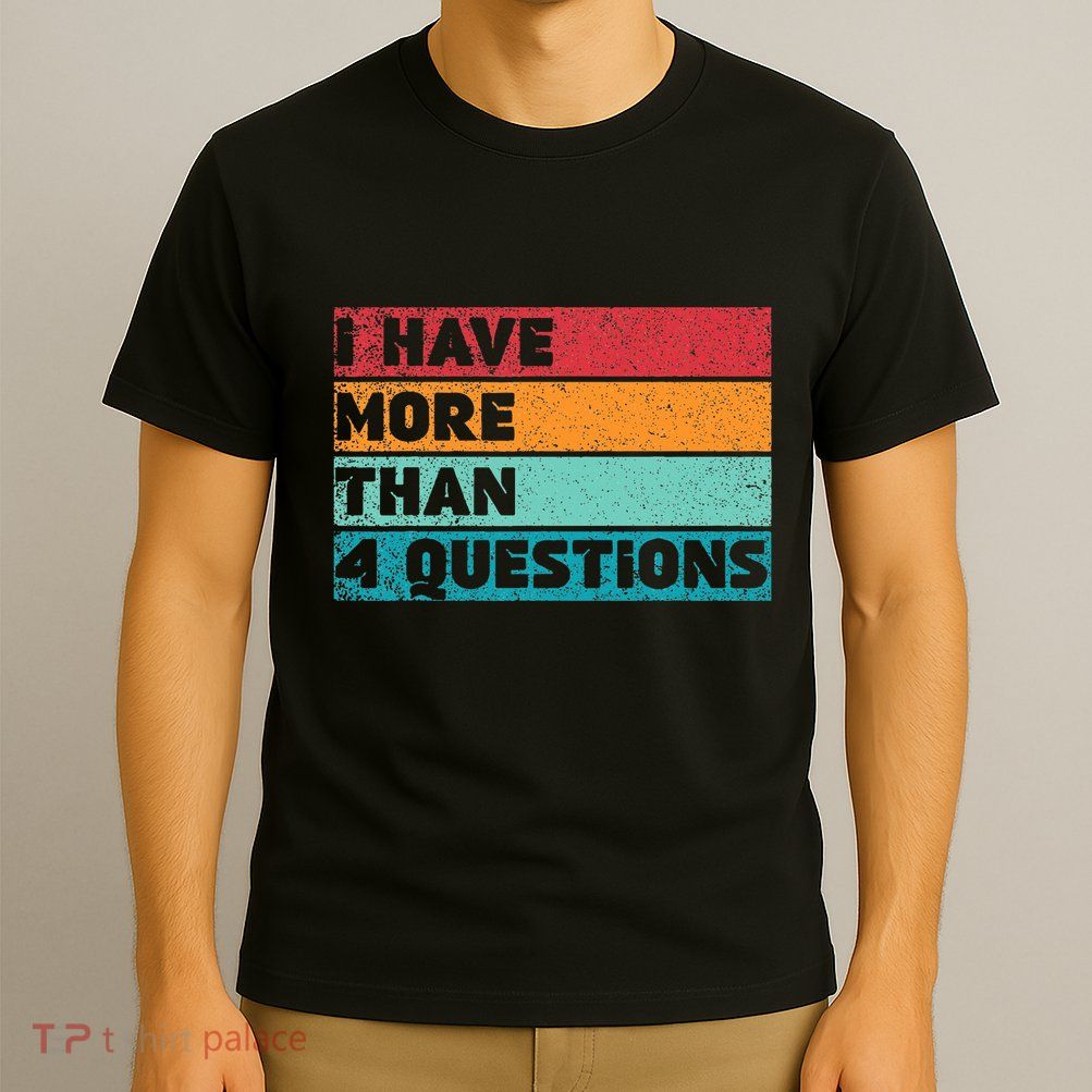 I Have More Than Four Questions Adults Passover Funny T-Shirt