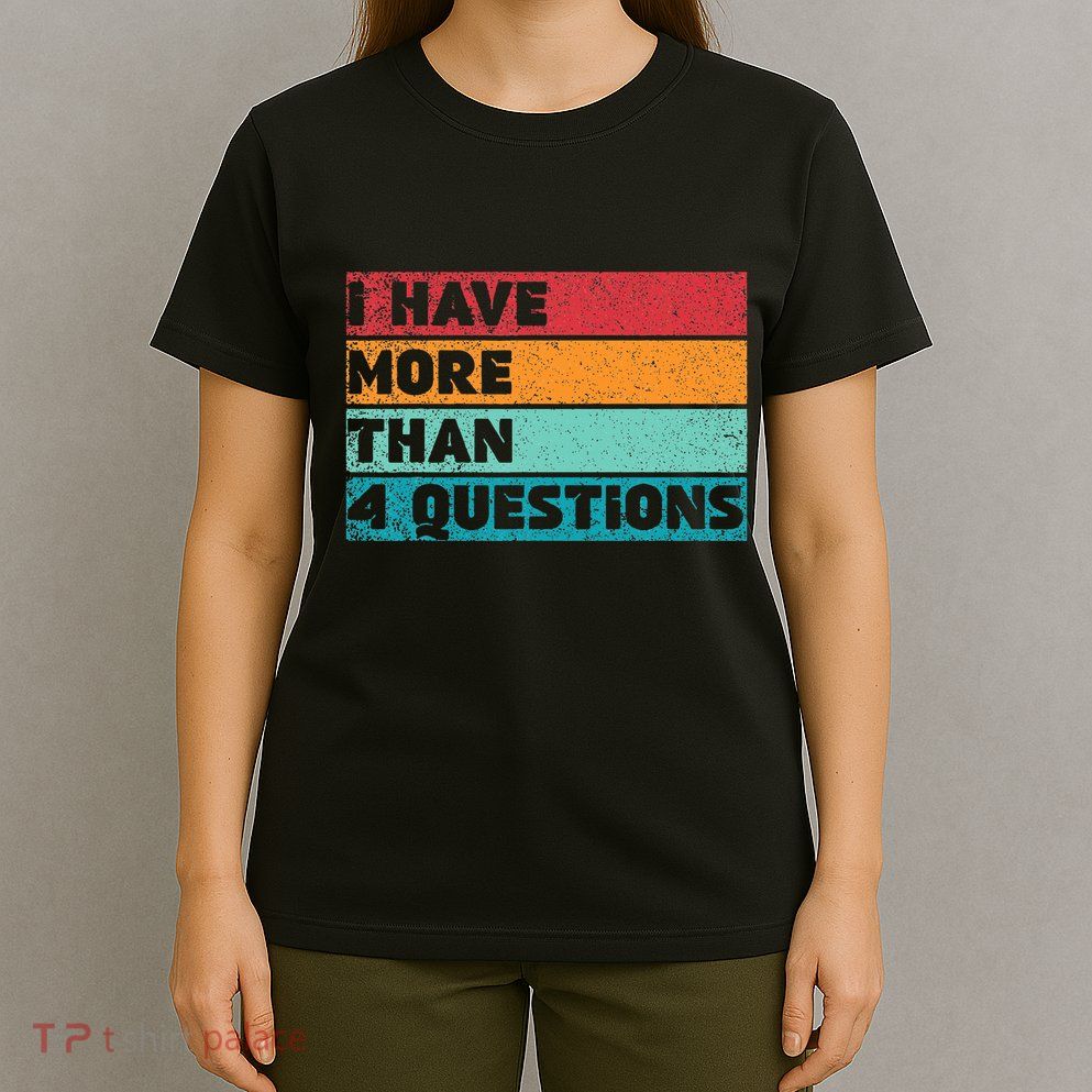 I Have More Than Four Questions Adults Passover Funny T-Shirt