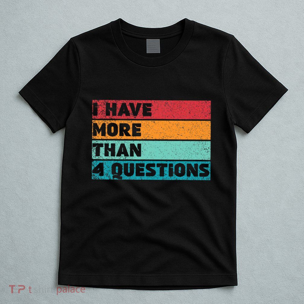 I Have More Than Four Questions Adults Passover Funny T-Shirt