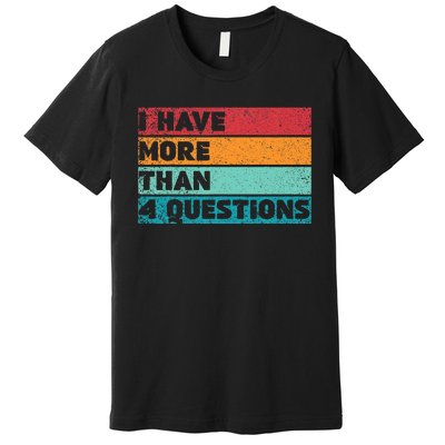 I Have More Than Four Questions Adults Passover Funny Premium T-Shirt