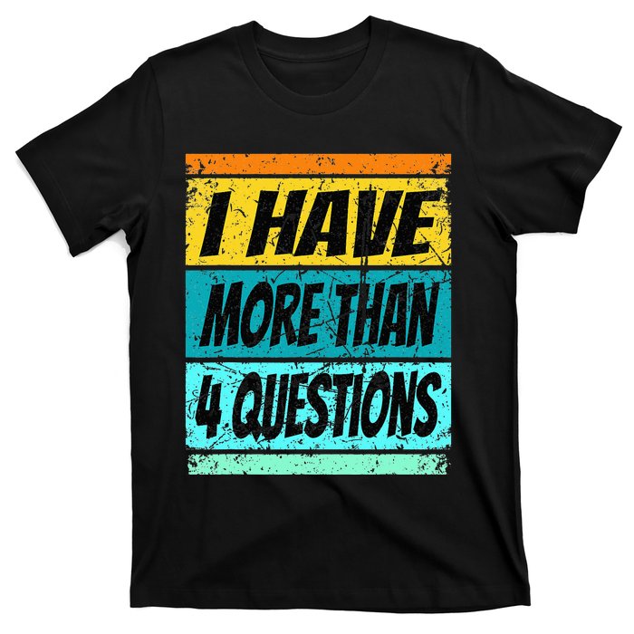 I Have More Than Four Questions Passover T-Shirt