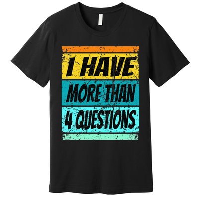 I Have More Than Four Questions Passover Premium T-Shirt