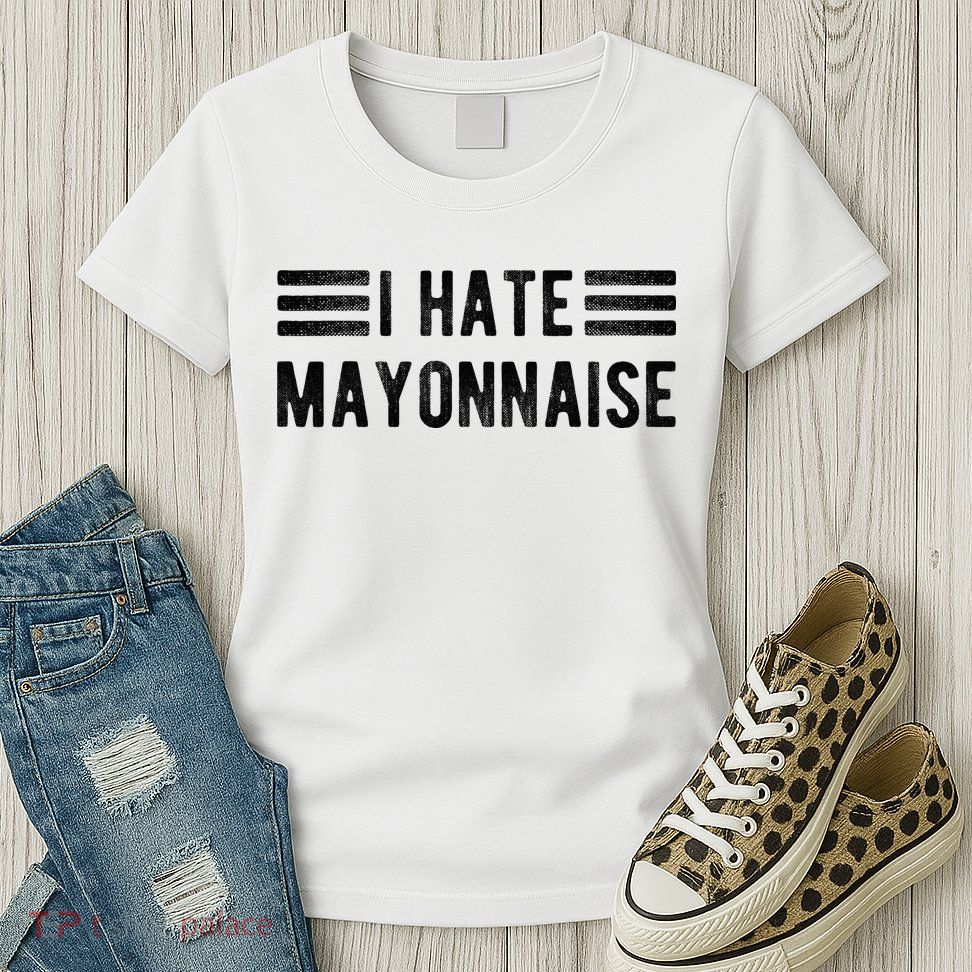 I Hate Mayonnaise Funny Mayonnaise Haters Womens T-Shirt