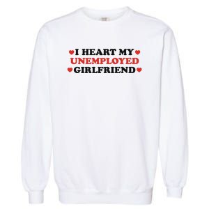 I Heart My Unemployed Girlfriend Garment-Dyed Sweatshirt