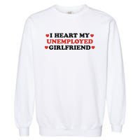 I Heart My Unemployed Girlfriend Garment-Dyed Sweatshirt