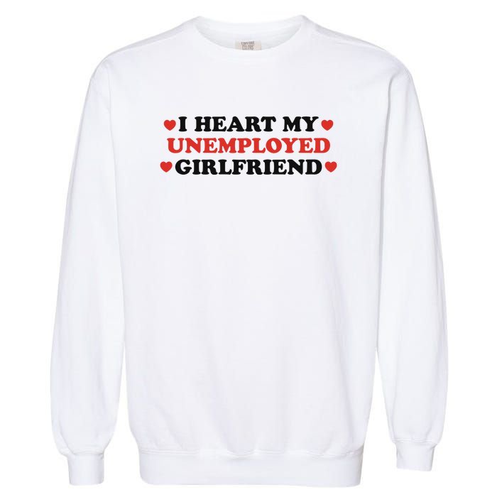 I Heart My Unemployed Girlfriend Garment-Dyed Sweatshirt