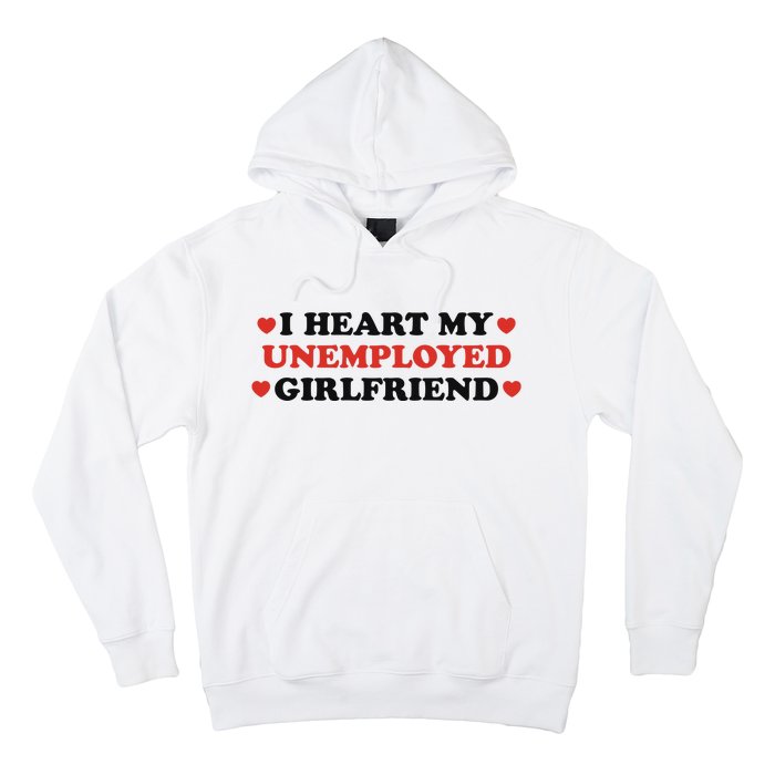 I Heart My Unemployed Girlfriend Hoodie