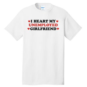 I Heart My Unemployed Girlfriend Tall T-Shirt