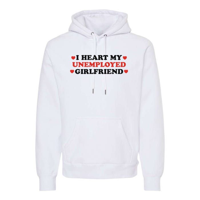 I Heart My Unemployed Girlfriend Premium Hoodie