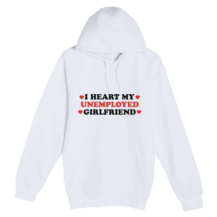 I Heart My Unemployed Girlfriend Premium Pullover Hoodie