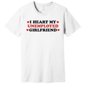 I Heart My Unemployed Girlfriend Premium T-Shirt