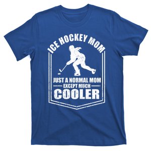 Ice Hockey Mom Just A Normal Mom Except Cooler Mothers Day Cute Gift T-Shirt