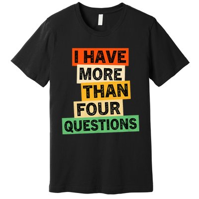 I Have More Than Four Questions Funny Happy Passover Premium T-Shirt