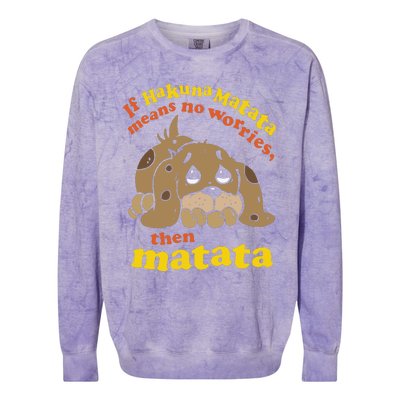 If Hakuna M.A.T.A.T.A Means No Worries Then Matata Colorblast Crewneck Sweatshirt