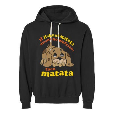 If Hakuna M.A.T.A.T.A Means No Worries Then Matata Garment-Dyed Fleece Hoodie