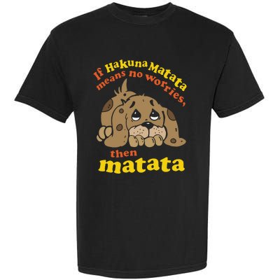 If Hakuna M.A.T.A.T.A Means No Worries Then Matata Garment-Dyed Heavyweight T-Shirt