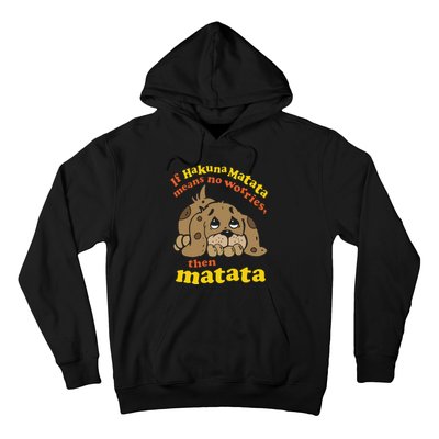 If Hakuna M.A.T.A.T.A Means No Worries Then Matata Hoodie