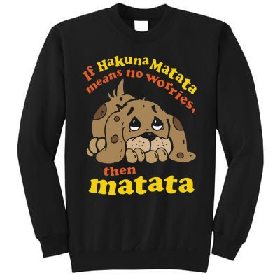 If Hakuna M.A.T.A.T.A Means No Worries Then Matata Sweatshirt