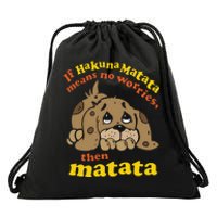 If Hakuna M.A.T.A.T.A Means No Worries Then Matata Drawstring Bag