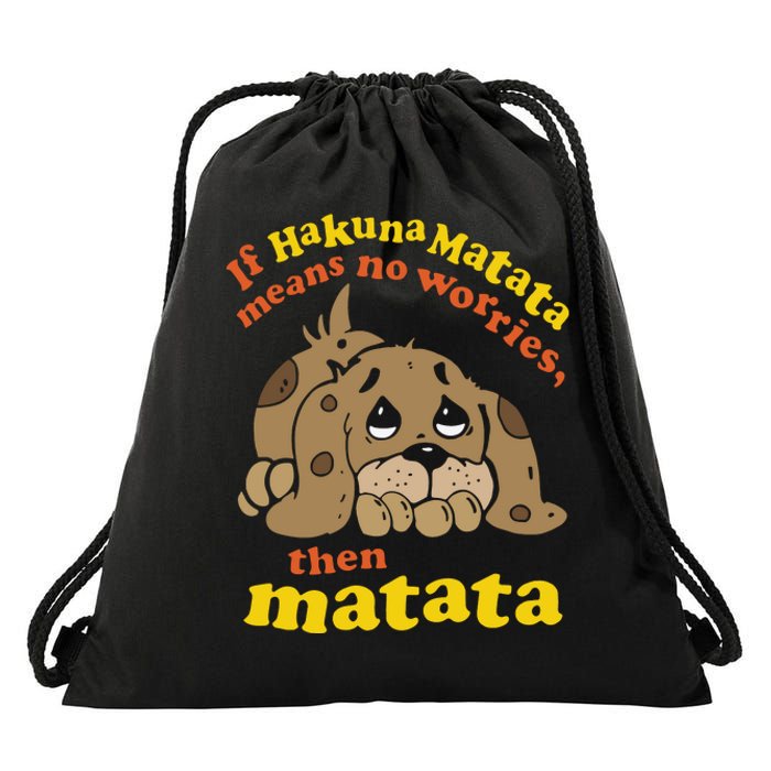 If Hakuna M.A.T.A.T.A Means No Worries Then Matata Drawstring Bag