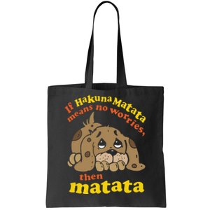 If Hakuna M.A.T.A.T.A Means No Worries Then Matata Tote Bag