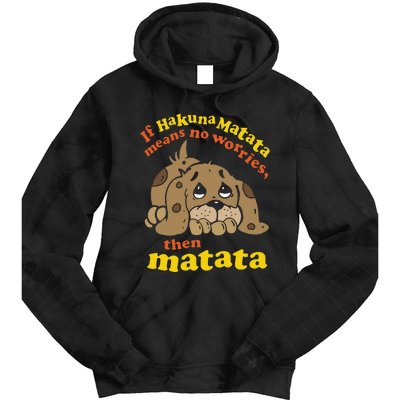 If Hakuna M.A.T.A.T.A Means No Worries Then Matata Tie Dye Hoodie